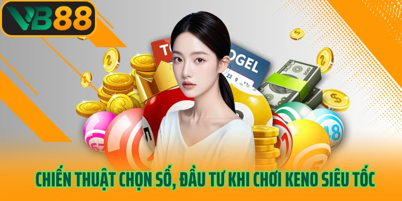 Chiến thuật chọn số, đầu tư khi chơi Keno siêu tốc