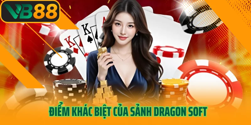 Điểm khác biệt của sảnh Dragon Soft