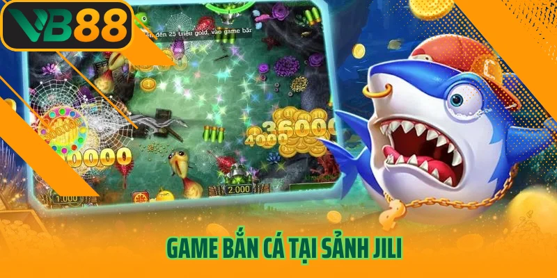 Game bắn cá tại sảnh Jili