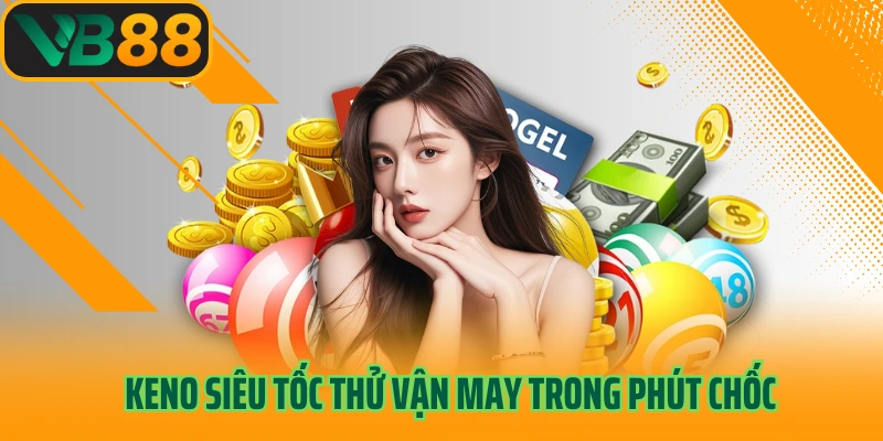 Keno siêu tốc thử vận may trong phút chốc