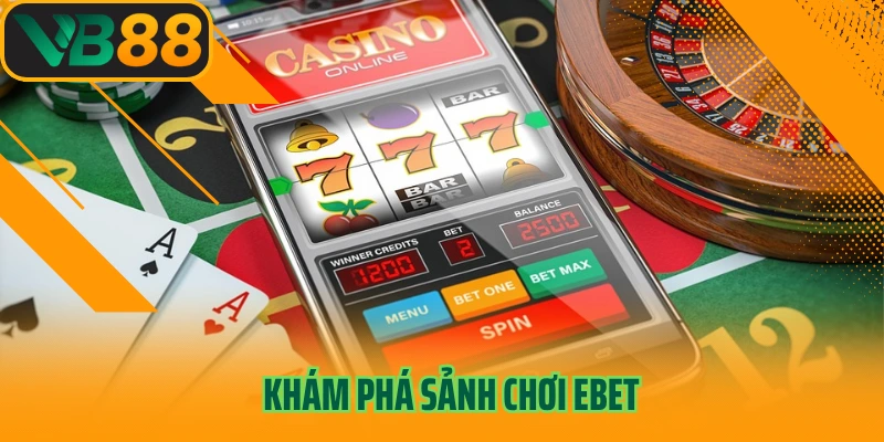 Khám phá sảnh chơi Ebet