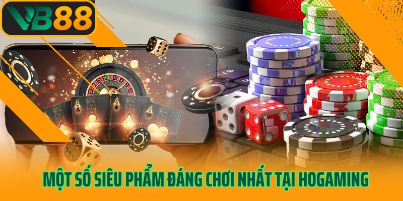 Một số siêu phẩm đáng chơi nhất tại HoGaming
