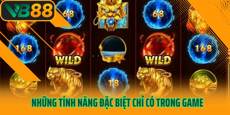 Những tính năng đặc biệt chỉ có trong game