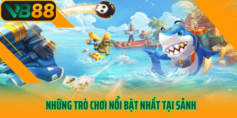 Những trò chơi nổi bật nhất tại sảnh