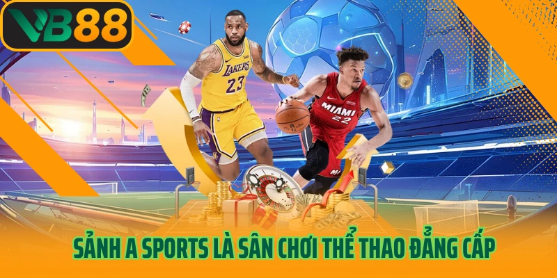 Sảnh A Sports là sân chơi thể thao đẳng cấp