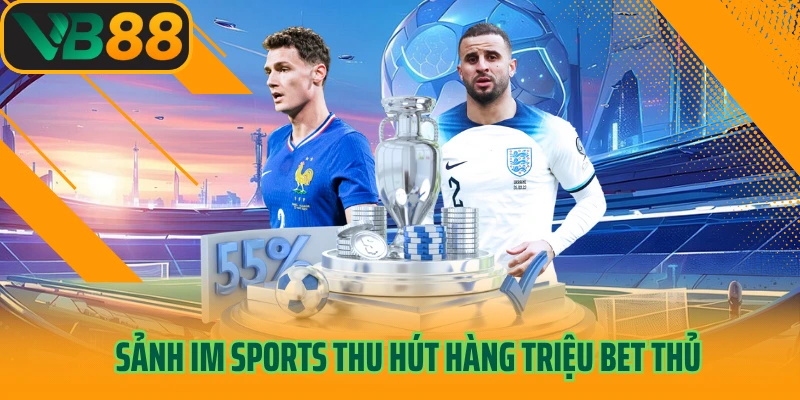 Sảnh IM sports thu hút hàng triệu bet thủ