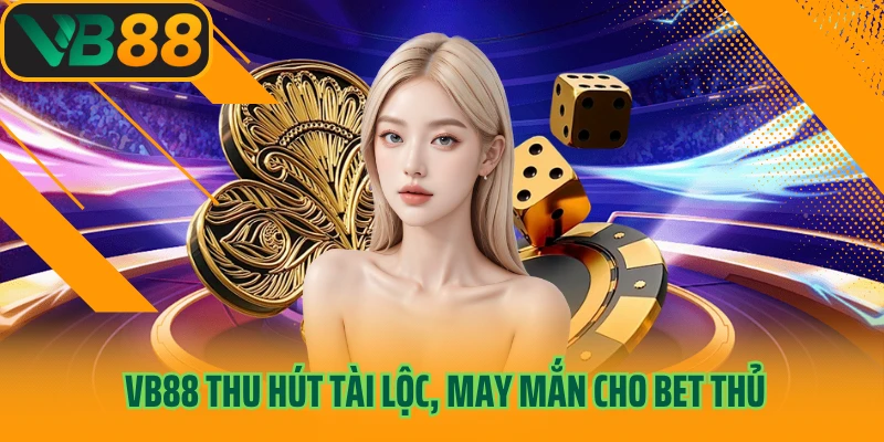 Thương hiệu VB88 thu hút tài lộc, may mắn cho bet thủ
