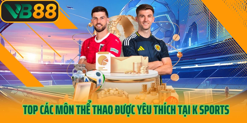 Top các môn thể thao được yêu thích tại K Sports