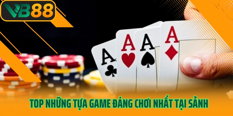Top những tựa game đáng chơi nhất tại sảnh