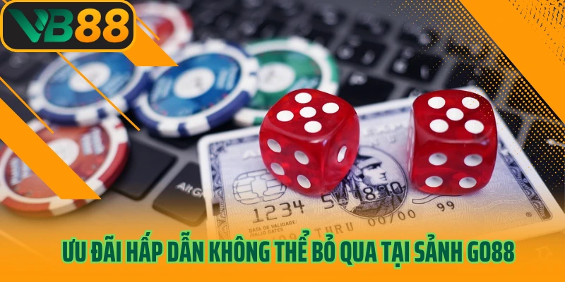 Ưu đãi hấp dẫn không thể bỏ qua tại sảnh Go88